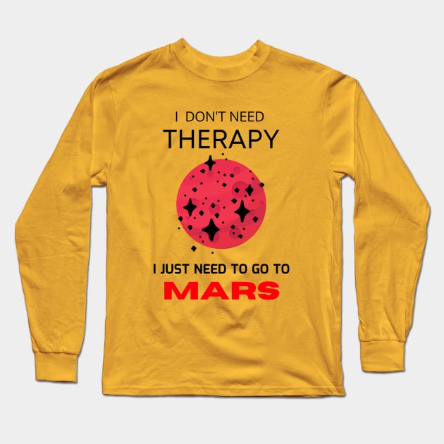 I don't need therapy, I just need to go to Mars Long Sleeve T-Shirt by CHANJI@95